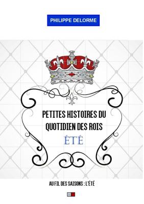 PETITES HISTOIRES DU QUOTIDIEN DES ROIS - ETE