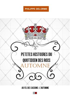 PETITES HISTOIRES DU QUOTIDIEN DES ROIS - AUTOMNE